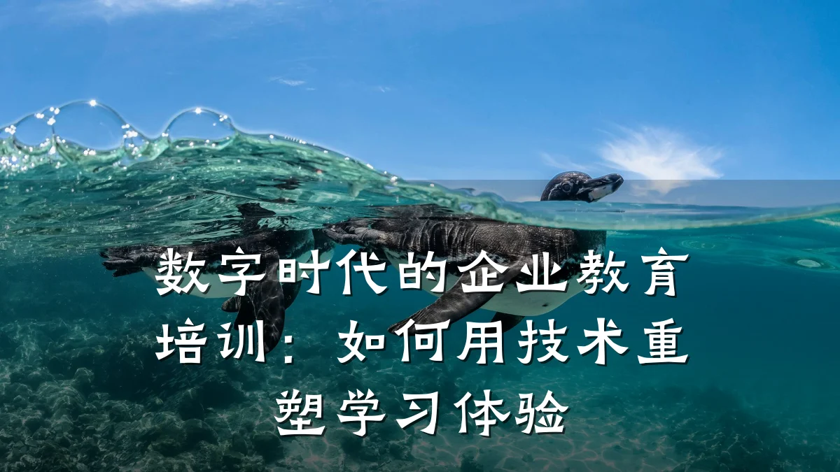 数字时代的企业教育培训:如何用技术重塑学习体验