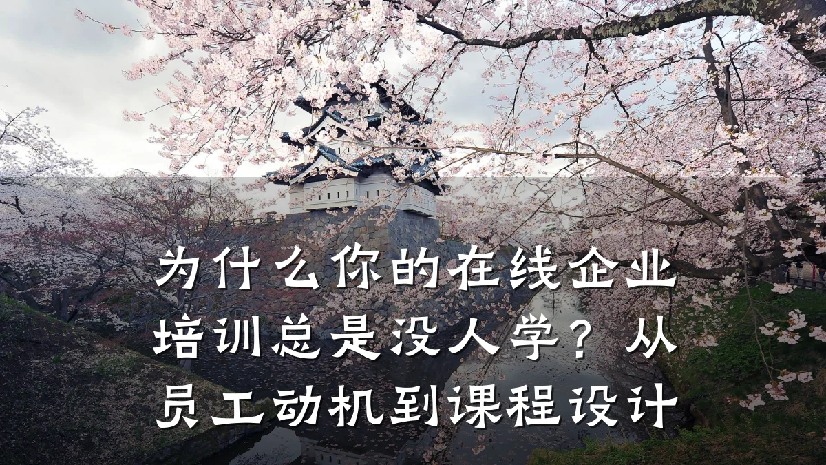 为什么你的在线企业培训总是没人学?从员工动机到课程设计