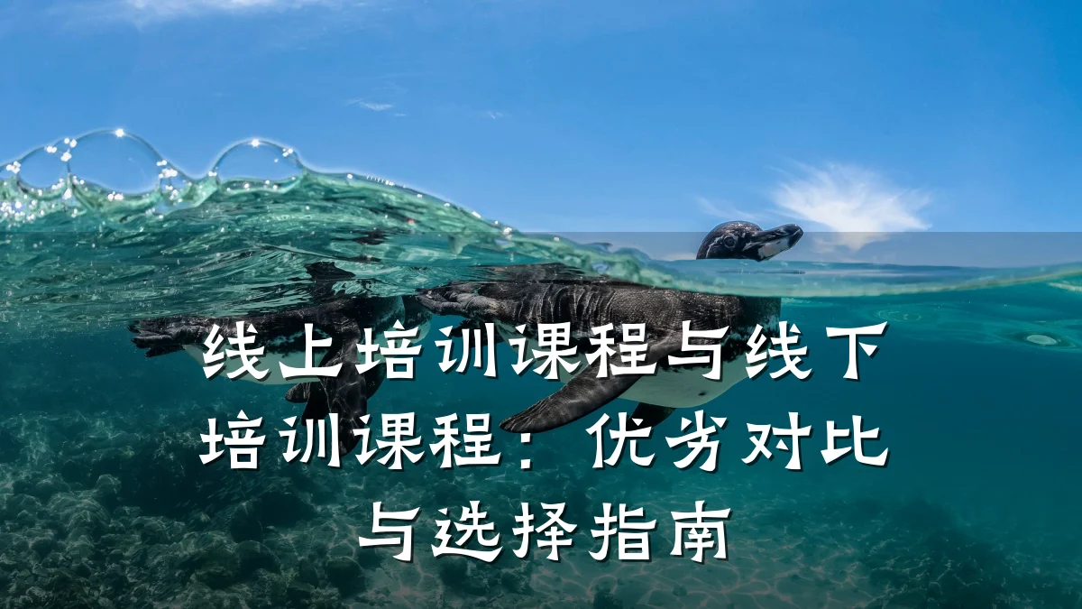 线上培训课程与线下培训课程:优劣对比与选择指南