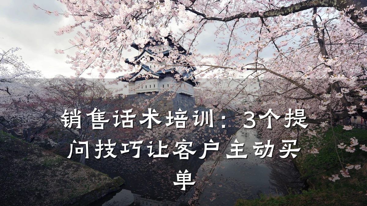销售话术培训:3个提问技巧让客户主动买单