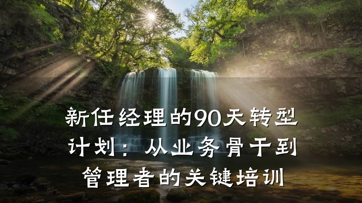 新任经理的90天转型计划:从业务骨干到管理者的关键培训
