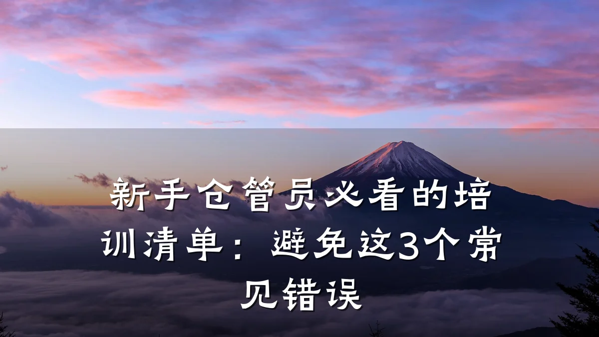 新手仓管员必看的培训清单:避免这3个常见错误