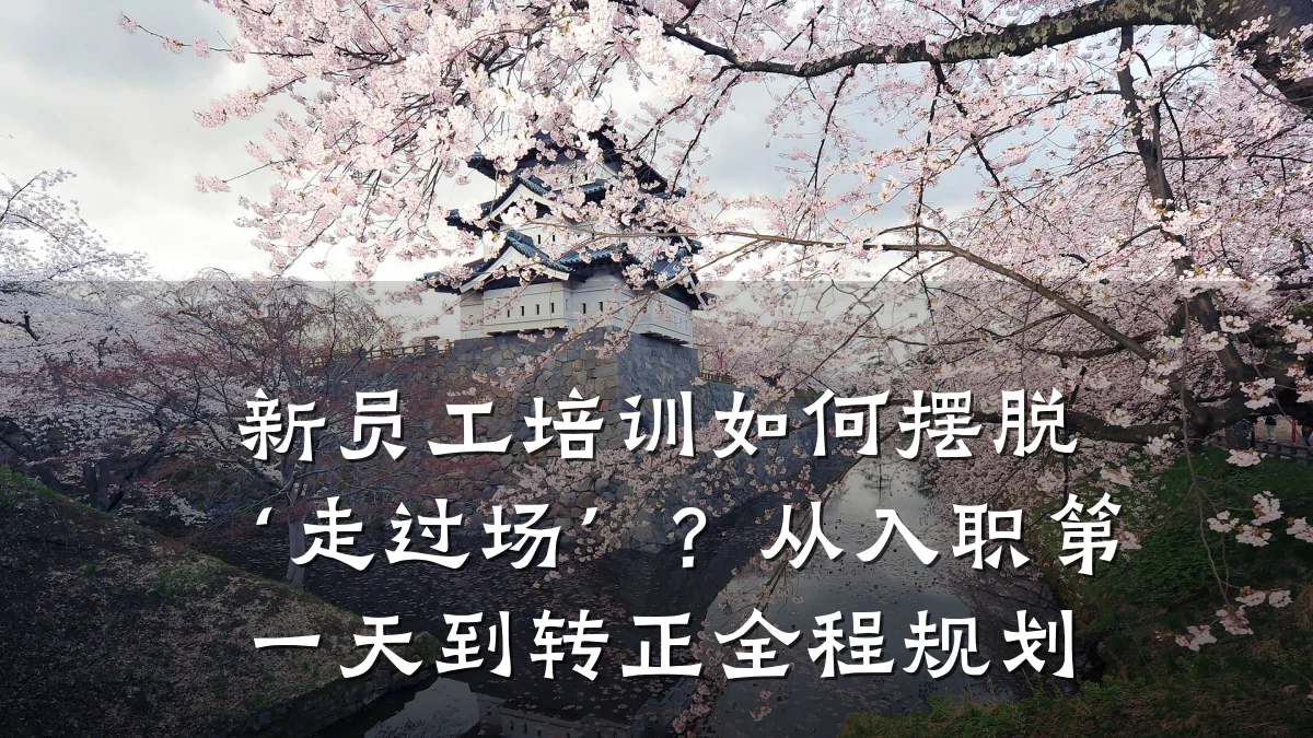 新员工培训如何摆脱‘走过场’?从入职第一天到转正全程规划