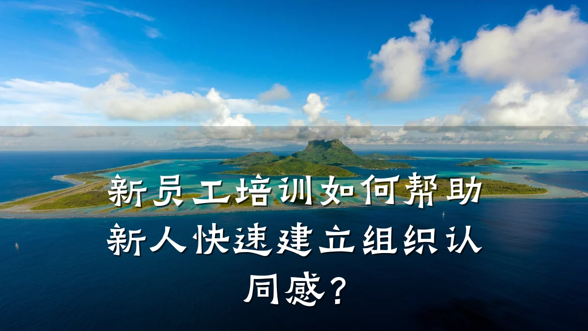 新员工培训如何帮助新人快速建立组织认同感?