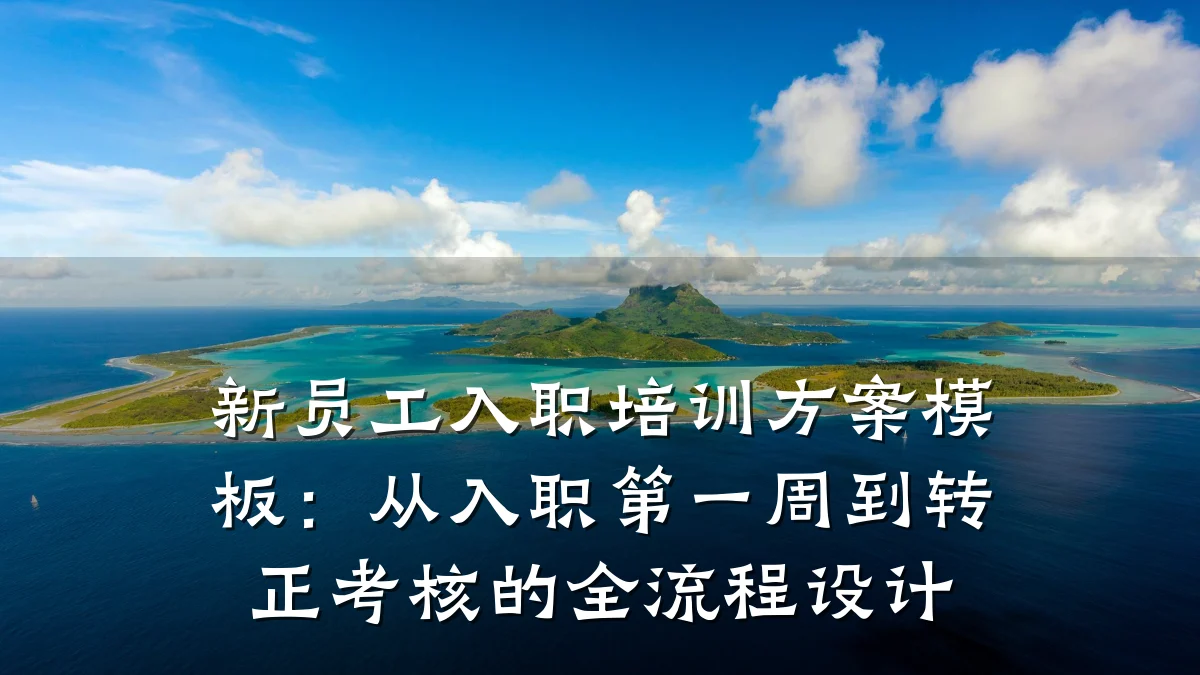 新员工入职培训方案模板:从入职第一周到转正考核的全流程设计