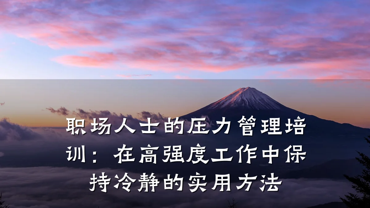 职场人士的压力管理培训:在高强度工作中保持冷静的实用方法