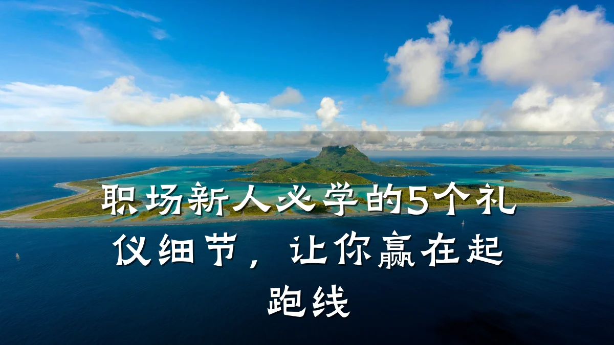 职场新人必学的5个礼仪细节,让你赢在起跑线