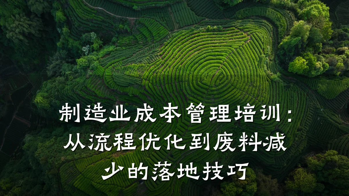 制造业成本管理培训:从流程优化到废料减少的落地技巧