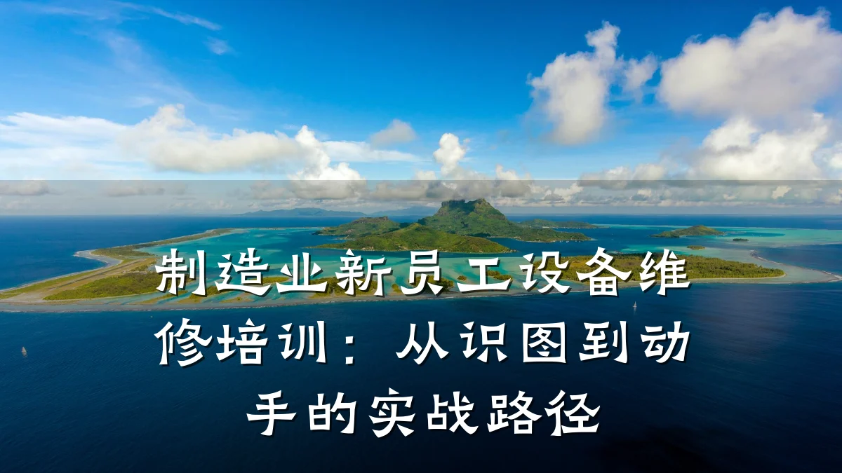 制造业新员工设备维修培训:从识图到动手的实战路径