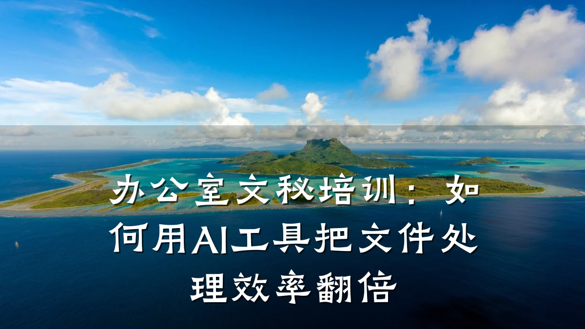 办公室文秘培训:如何用AI工具把文件处理效率翻倍