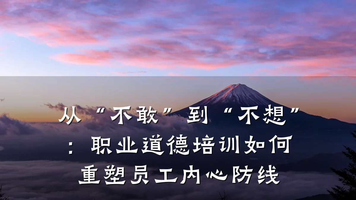从“不敢”到“不想”:职业道德培训如何重塑员工内心防线