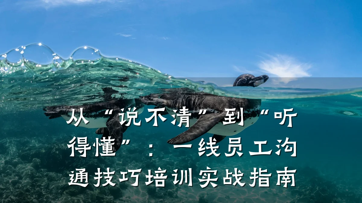 从“说不清”到“听得懂”:一线员工沟通技巧培训实战指南