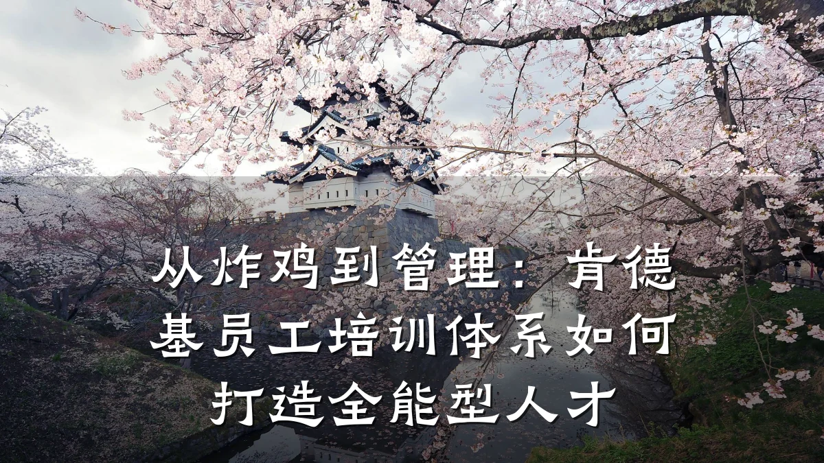 从炸鸡到管理:肯德基员工培训体系如何打造全能型人才