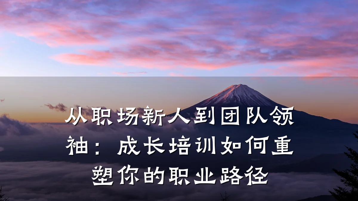 从职场新人到团队领袖:成长培训如何重塑你的职业路径
