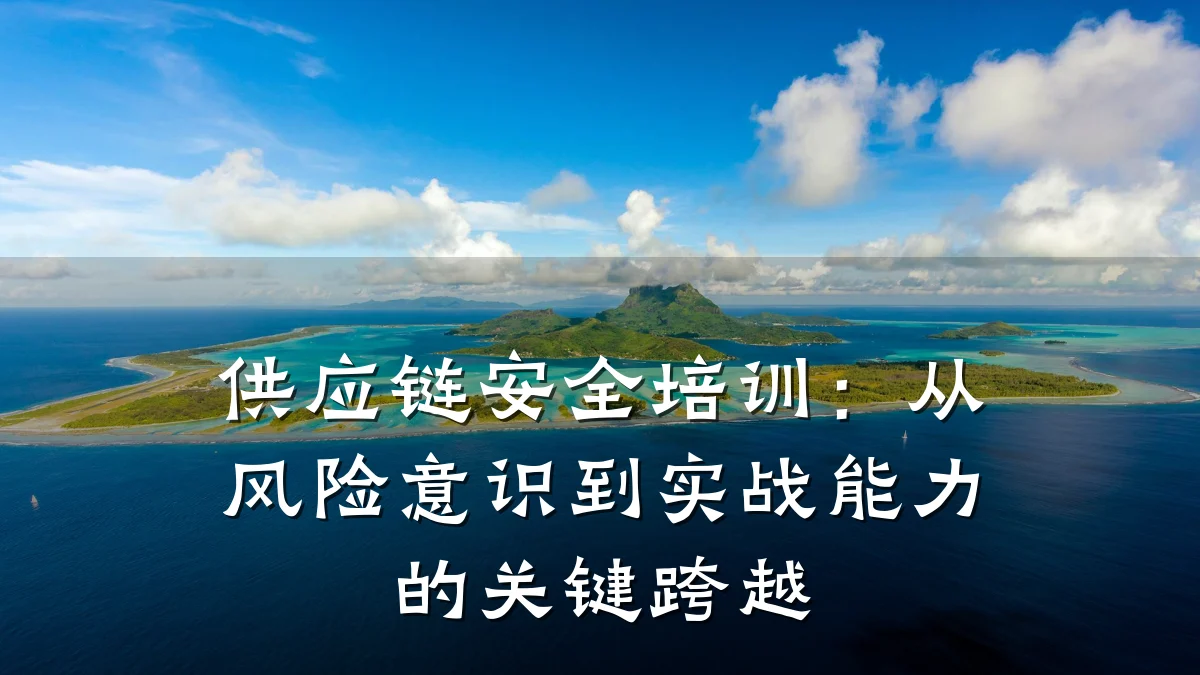 供应链安全培训:从风险意识到实战能力的关键跨越