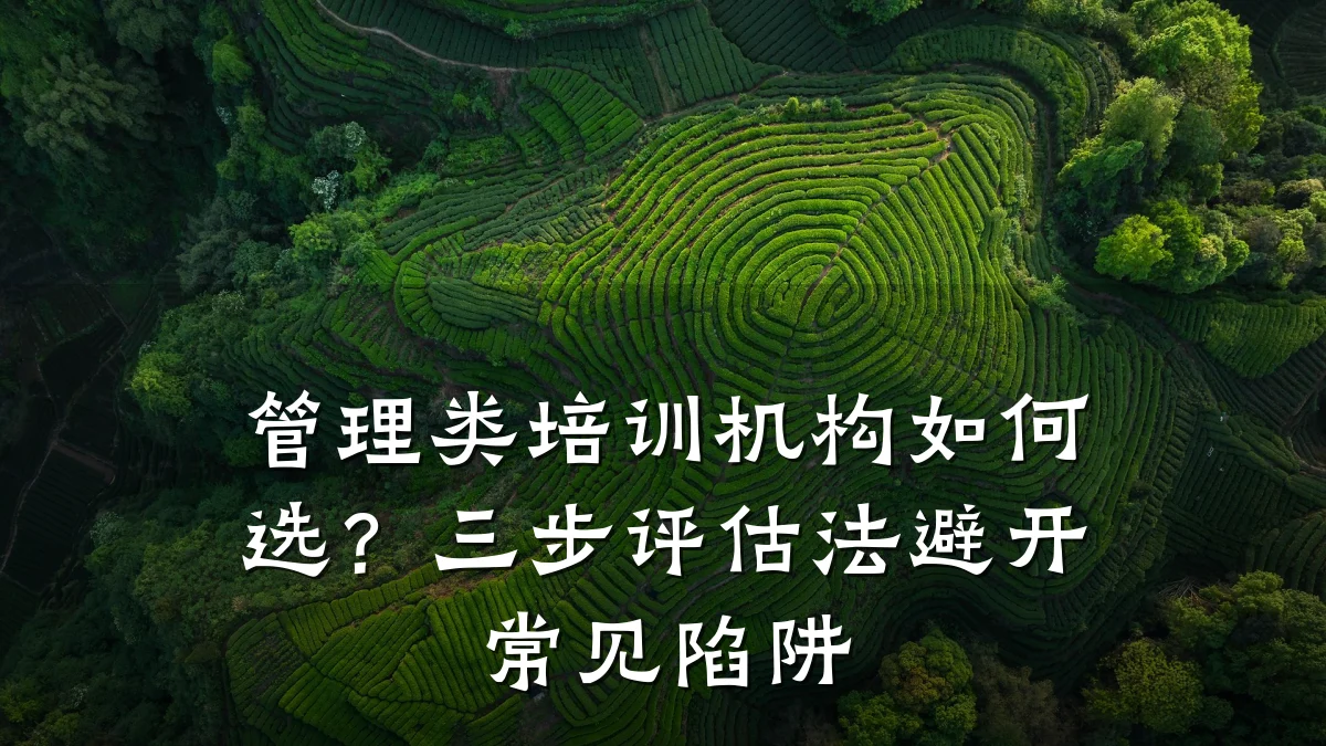 管理类培训机构如何选?三步评估法避开常见陷阱