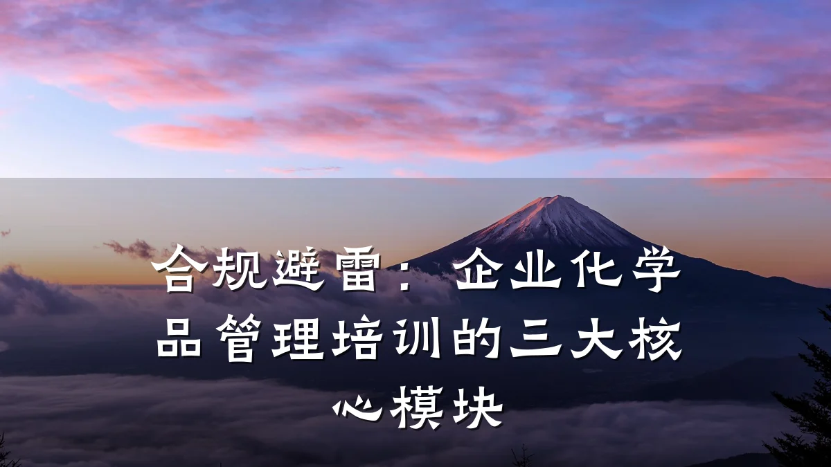 合规避雷:企业化学品管理培训的三大核心模块