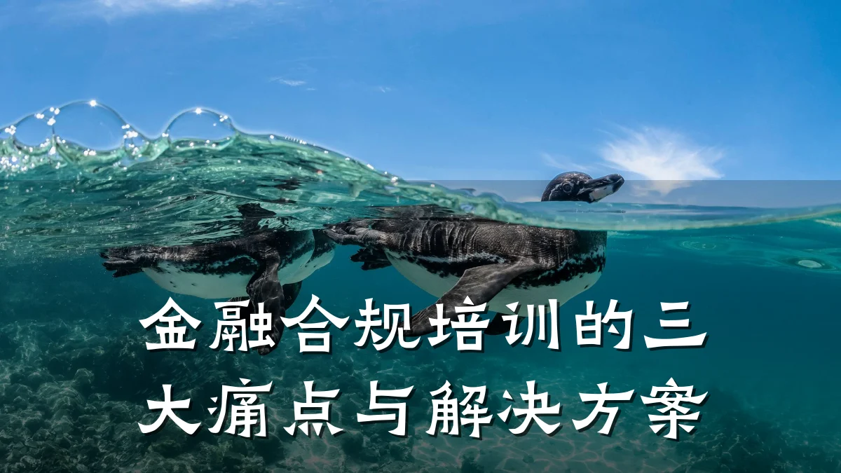 金融合规培训的三大痛点与解决方案