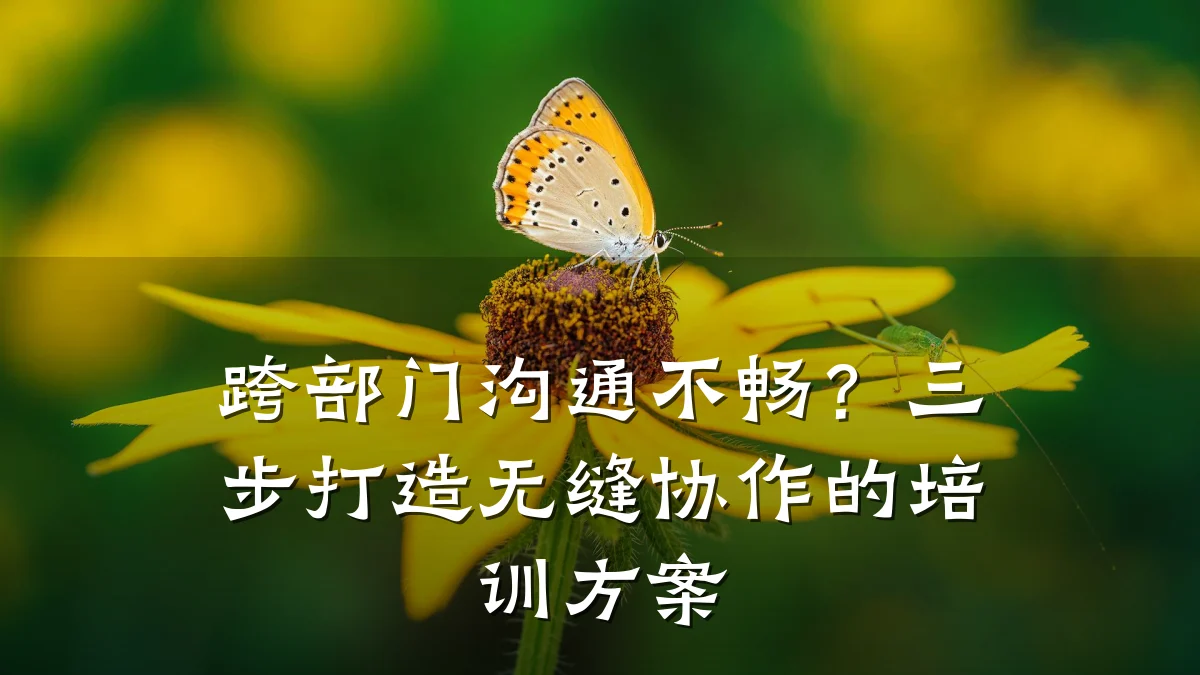 跨部门沟通不畅?三步打造无缝协作的培训方案