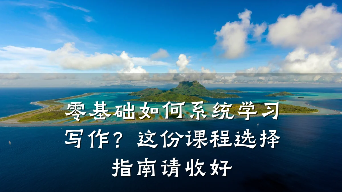 零基础如何系统学习写作?这份课程选择指南请收好