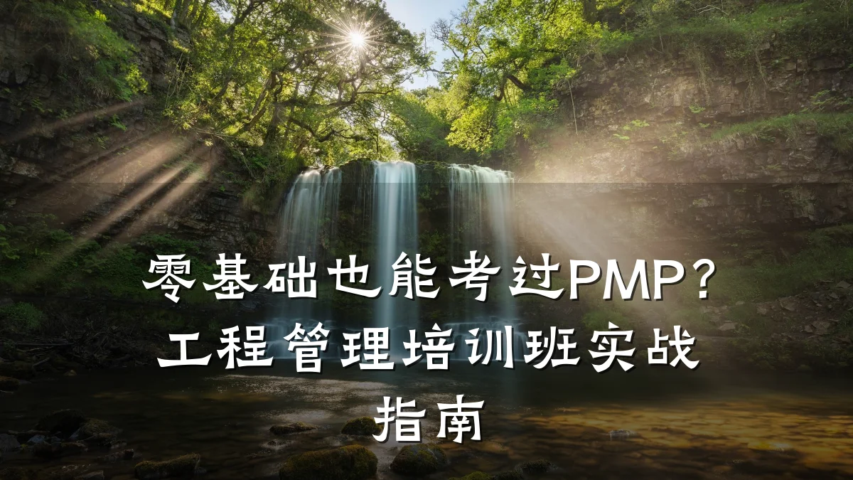 零基础也能考过PMP?工程管理培训班实战指南