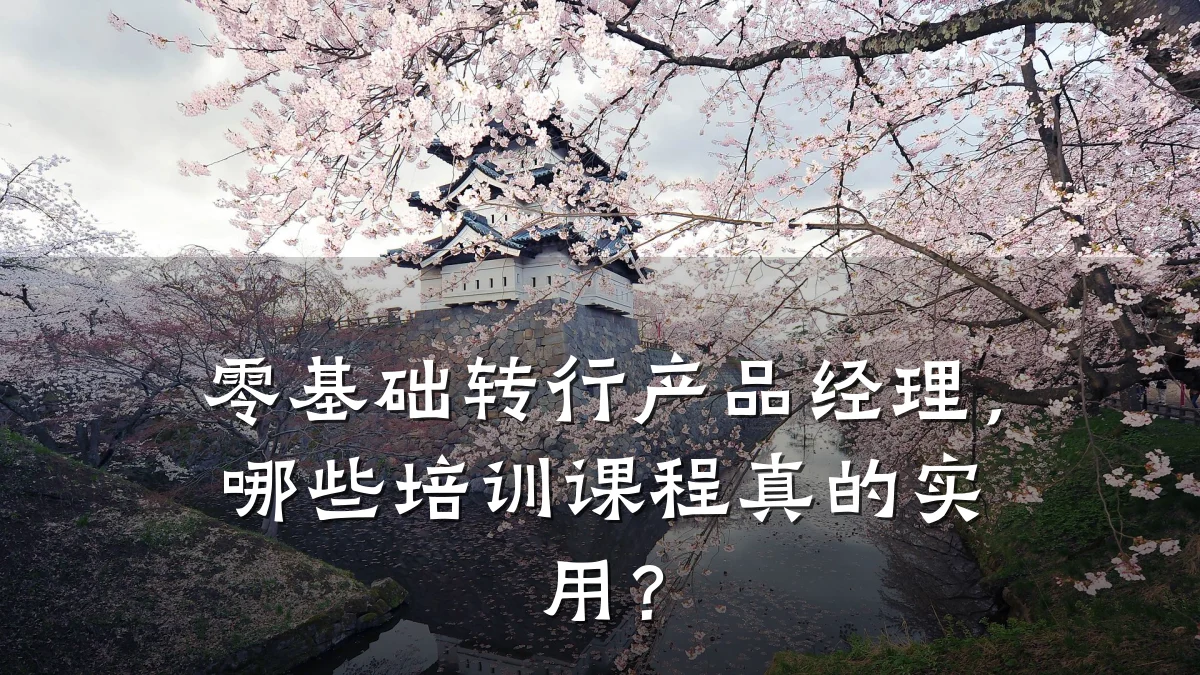 零基础转行产品经理,哪些培训课程真的实用?