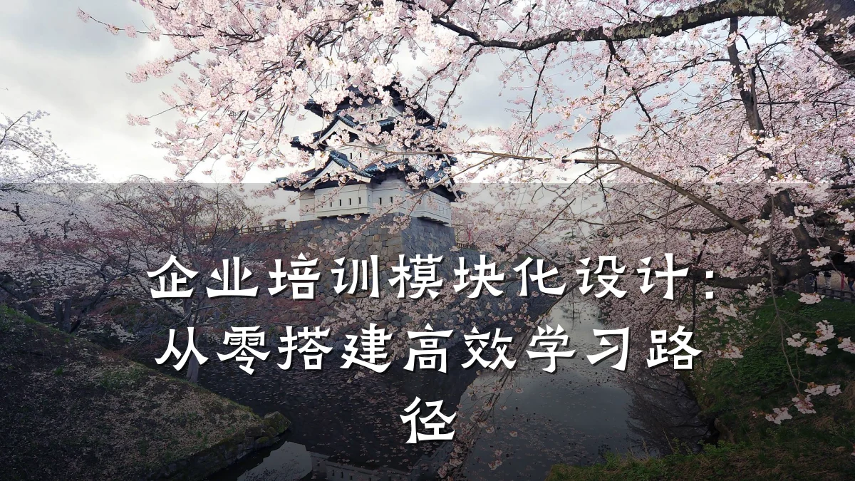 企业培训模块化设计:从零搭建高效学习路径