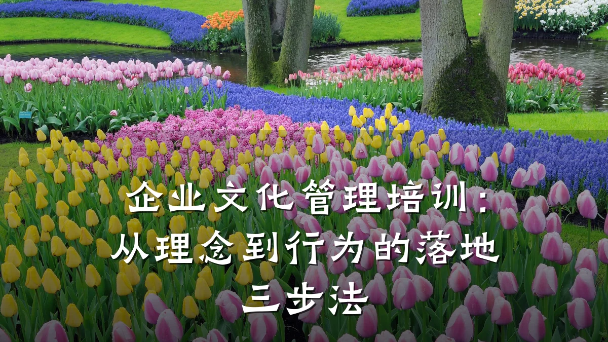 企业文化管理培训:从理念到行为的落地三步法