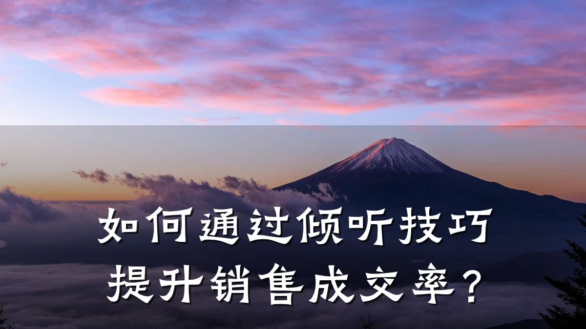如何通过倾听技巧提升销售成交率?