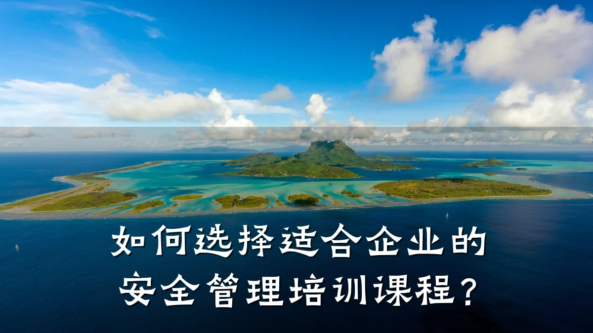 如何选择适合企业的安全管理培训课程?