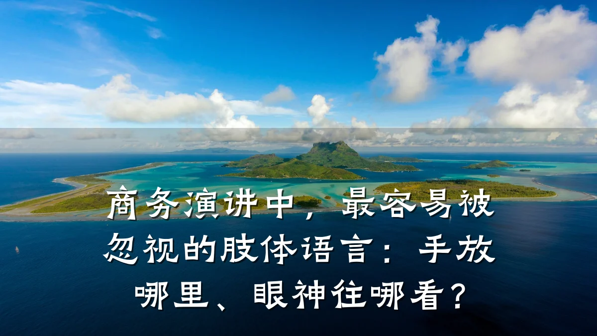 商务演讲中,最容易被忽视的肢体语言:手放哪里、眼神往哪看?