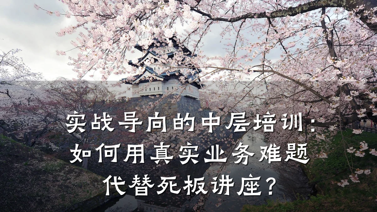 实战导向的中层培训:如何用真实业务难题代替死板讲座?