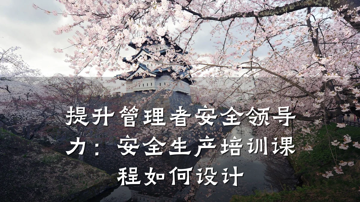 提升管理者安全领导力:安全生产培训课程如何设计
