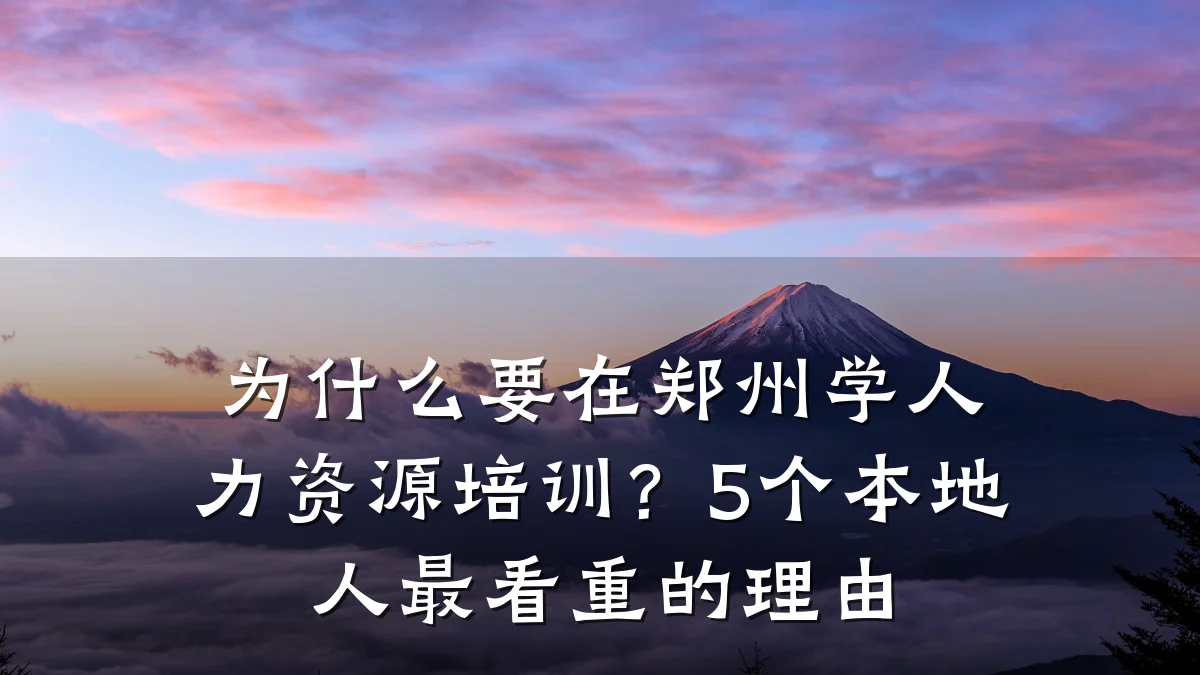 为什么要在郑州学人力资源培训?5个本地人最看重的理由