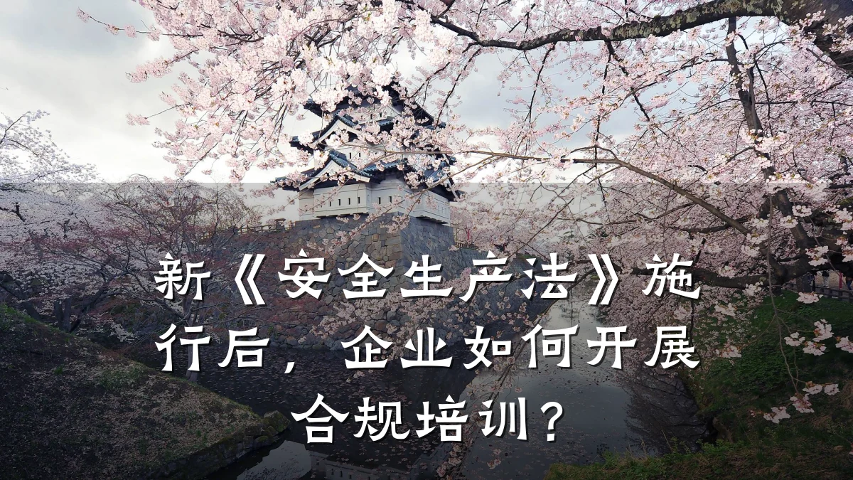新《安全生产法》施行后,企业如何开展合规培训?