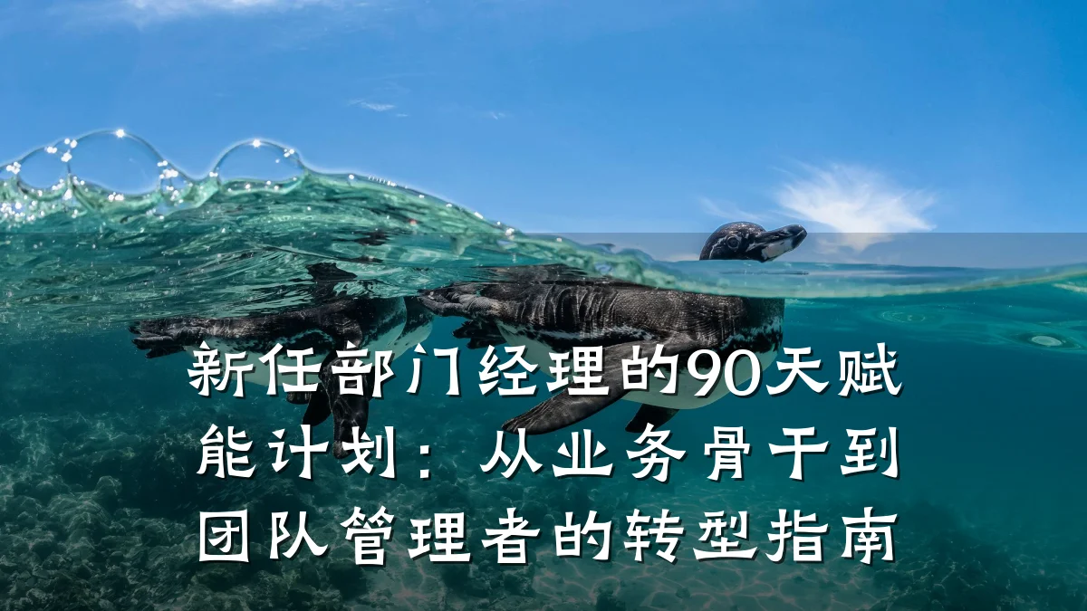 新任部门经理的90天赋能计划:从业务骨干到团队管理者的转型指南