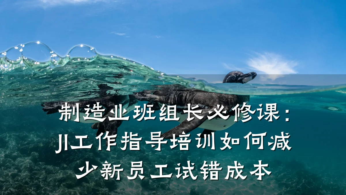 制造业班组长必修课:JI工作指导培训如何减少新员工试错成本