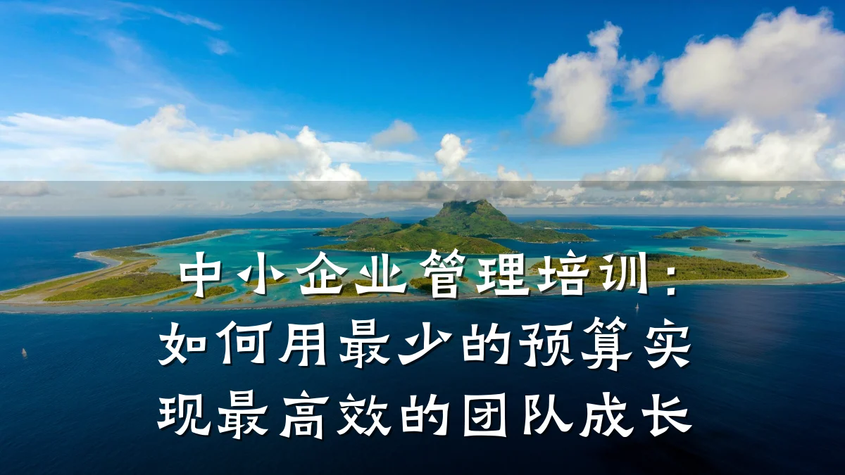 中小企业管理培训:如何用最少的预算实现最高效的团队成长