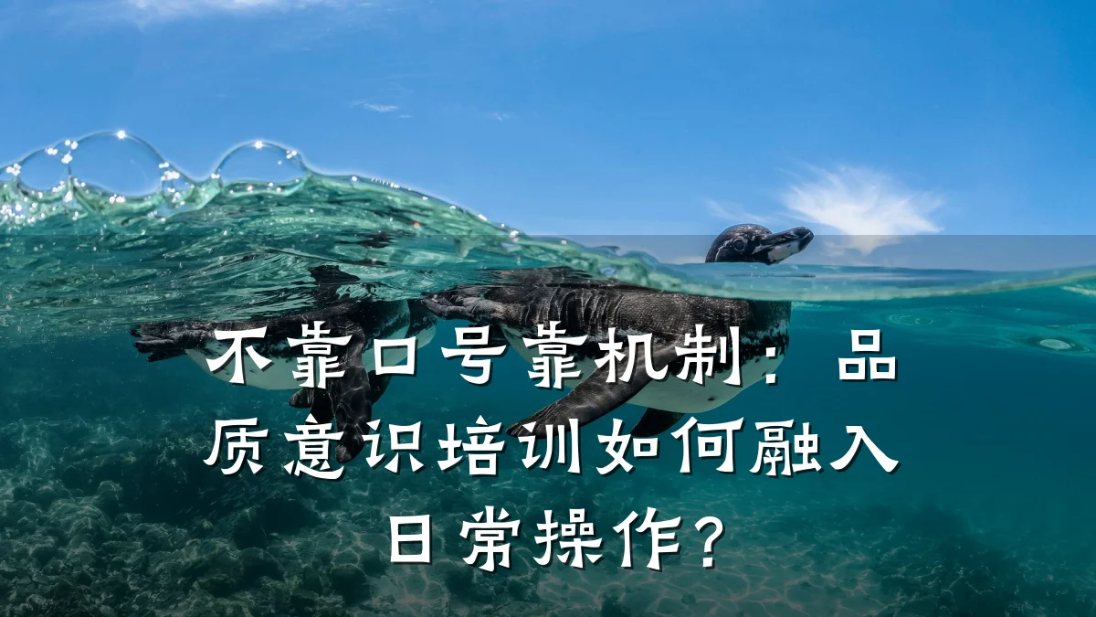 不靠口号靠机制：品质意识培训如何融入日常操作？