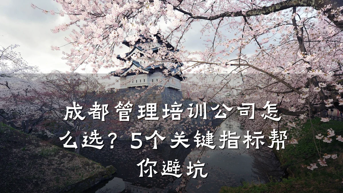 成都管理培训公司怎么选?5个关键指标帮你避坑