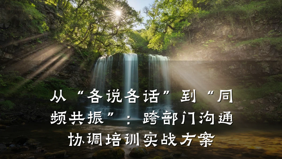 从“各说各话”到“同频共振”:跨部门沟通协调培训实战方案