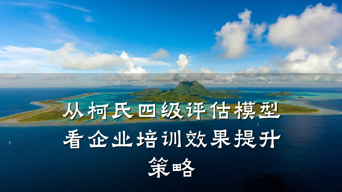 从柯氏四级评估模型看企业培训效果提升策略