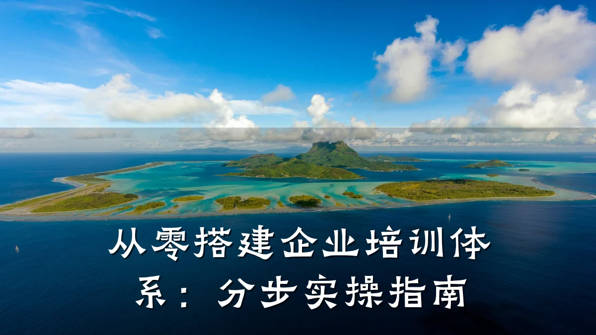 从零搭建企业培训体系:分步实操指南