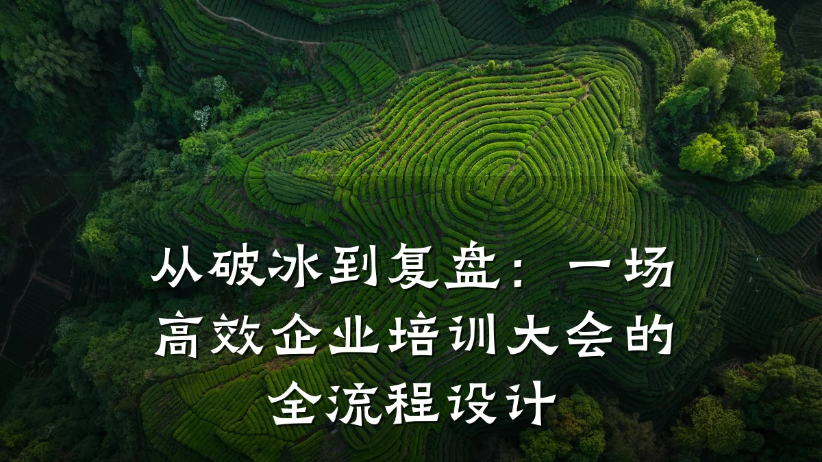 从破冰到复盘:一场高效企业培训大会的全流程设计