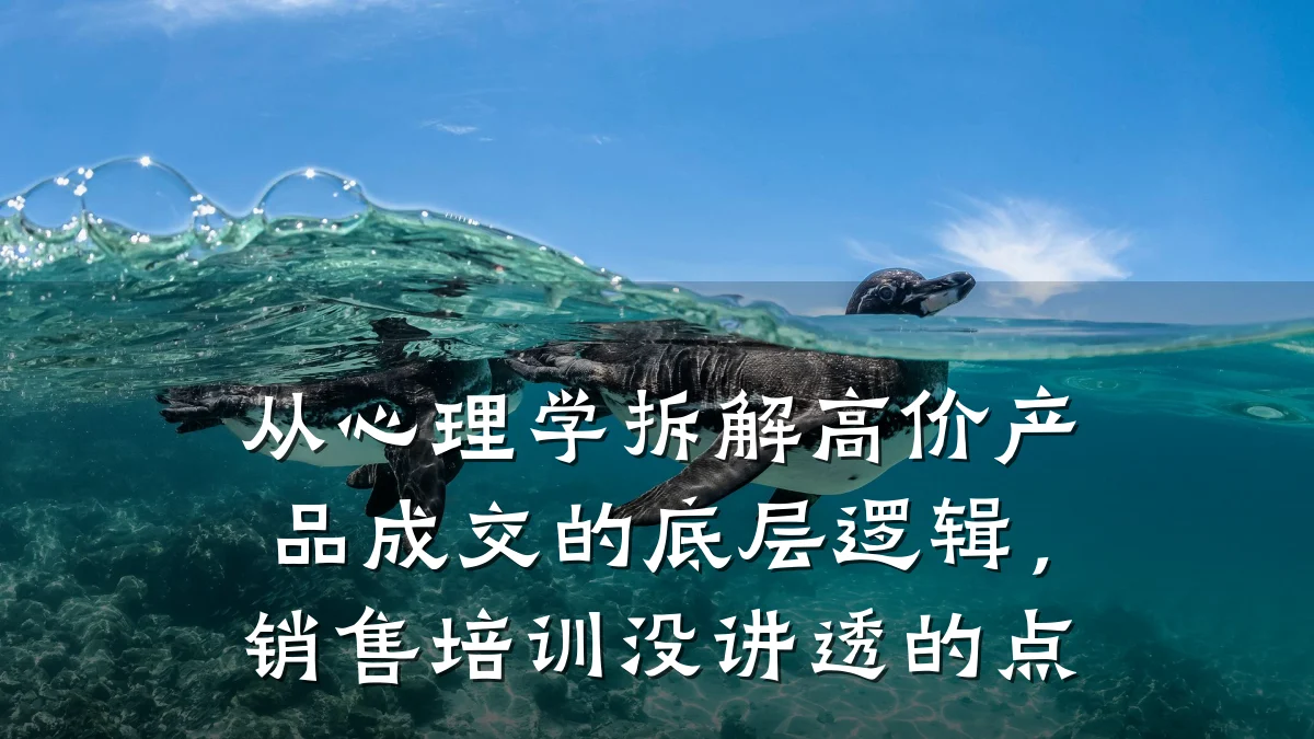 从心理学拆解高价产品成交的底层逻辑,销售培训没讲透的点