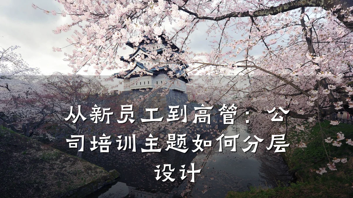 从新员工到高管:公司培训主题如何分层设计
