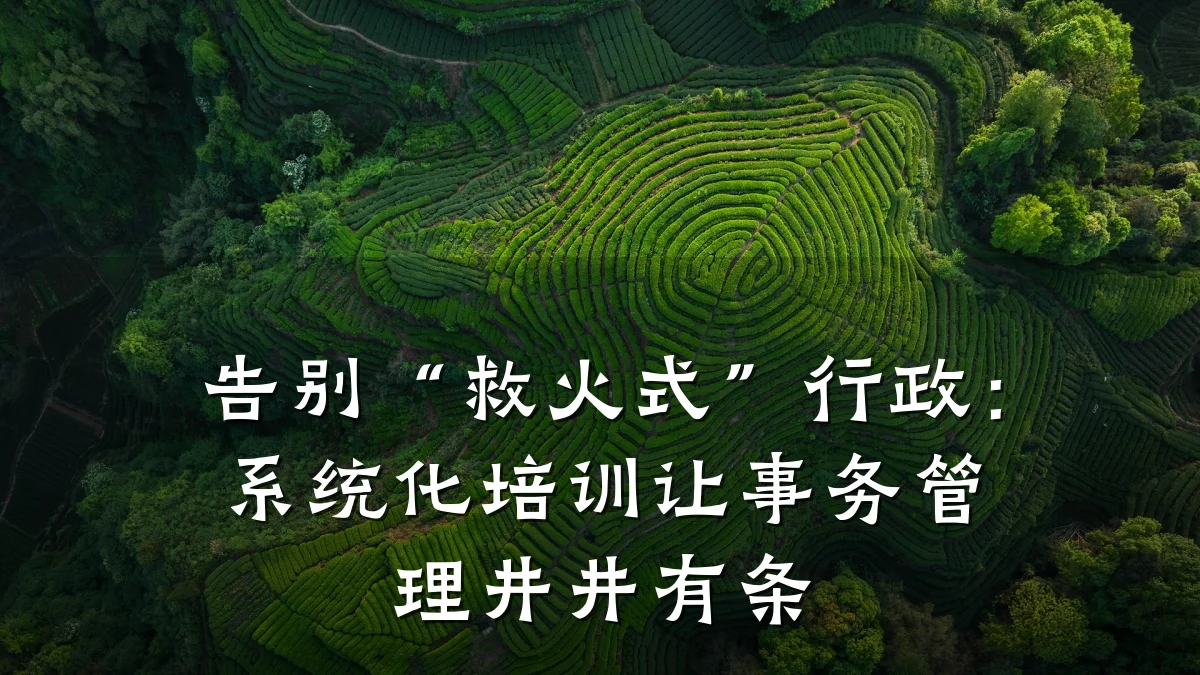 告别“救火式”行政:系统化培训让事务管理井井有条