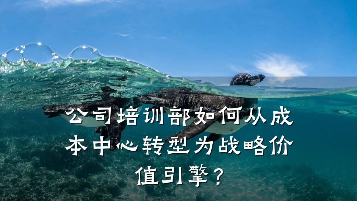 公司培训部如何从成本中心转型为战略价值引擎?