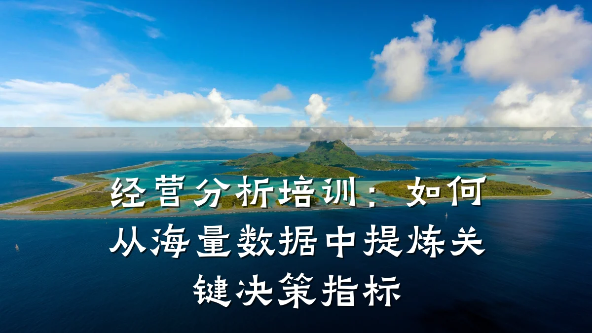 经营分析培训:如何从海量数据中提炼关键决策指标