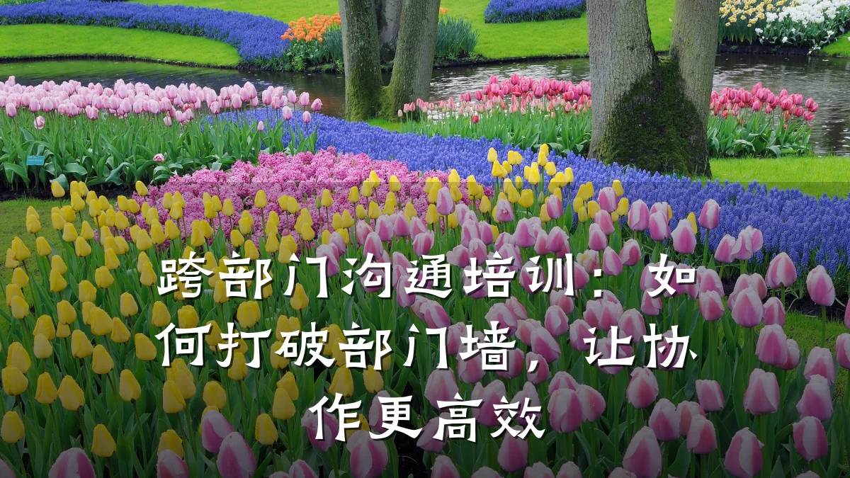 跨部门沟通培训:如何打破部门墙,让协作更高效